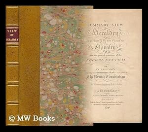 Image du vendeur pour A Summary View of Heraldry in Reference to the Usages of Chivalry and the General Economy of the Feudal System : with an Appendix Respecting Such Distinctions of Rank As Have Place in the British Constitution mis en vente par MW Books Ltd.