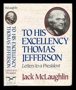 Image du vendeur pour To His Excellency Thomas Jefferson : Letters to a President mis en vente par MW Books Ltd.