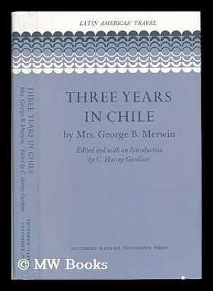 Seller image for Three Years in Chile, by Mrs. George B. Merwin. Edited and with an Introduction by C. Harvey Gardiner - [Uniform Title: Three Years in Chili] for sale by MW Books Ltd.