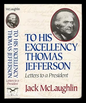Image du vendeur pour To His Excellency Thomas Jefferson : Letters to a President mis en vente par MW Books