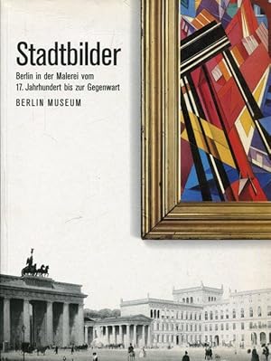Seller image for Stadtbilder : Berlin in der Malerei vom 17. Jh. bis zur Gegenwart. for sale by Antiquariat am Flughafen