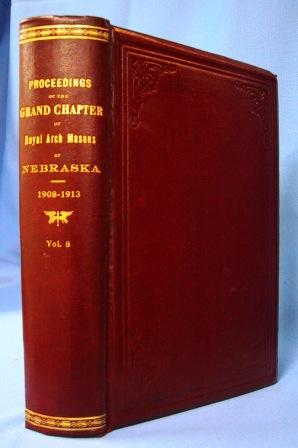 PROCEEDINGS OF THE GRAND CHAPTER OF ROYAL ARCH MASONS OF NEBRASKA 1908-1913 Annual Convocations, ...