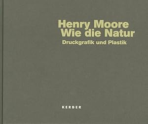 Immagine del venditore per Wie die Natur. Henry Moore: Druckgrafik und Plastik: Druckgrafik und Plastik. Katalog zur Ausstellung in der Herbert-Gerisch-Stiftung, Neum�nster, 2007-2008. Dtsch.-Engl. venduto da artbook-service