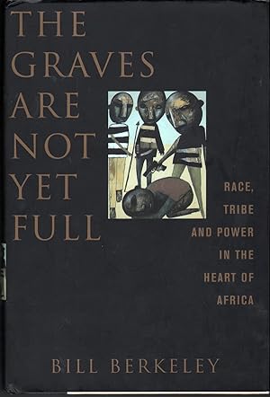 The Graves Are Not Yet Full: Race, Tribe and Power in the Heart of Africa