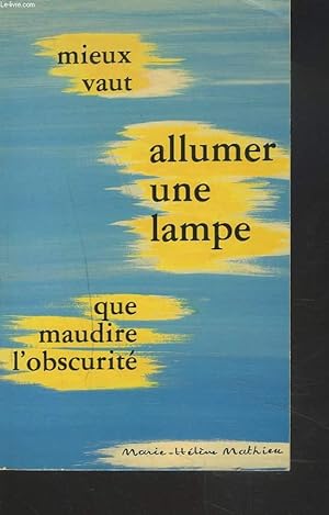 Bild des Verkufers fr MIEUX VAUT ALLUMER UNE LAMPE QUE MAUDIRE L'OBSCURITE. zum Verkauf von Le-Livre