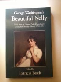 Seller image for George Washington's Beautiful Nelly The Letters of Eleanor Parke Custis Lewis to Elizabeth Bordley Gibson 1794 1851 for sale by WellRead Books A.B.A.A.
