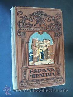 Imagen del vendedor de Espaa, mi patria. Mtodo completo de lectura. Libro quinto. Jos Dalmu Carles (Arte, Geografa, Prehistoria, Historia, Literatura, Biografa, Industria, Comercio, Agricultura, Costumbres. Mtodo completo de lectura. Ilustrado con cientos de grabados en texto. Dalmau Carles, Pla Editores 1928. Nueva edicin corregida. 472 pp. 195x130 mm. Tapa dura con cubiertas originales ornamentadas a color y lomo en tela. Entero y sin taras, con atractivas seales de uso. Mancha en corte superior de 1x3 cms en disminucin desde portadilla hasta la novena pgina. En portadilla figuran dos antiguos cauchos de libreras. a la venta por Librera Anticuaria Ftima