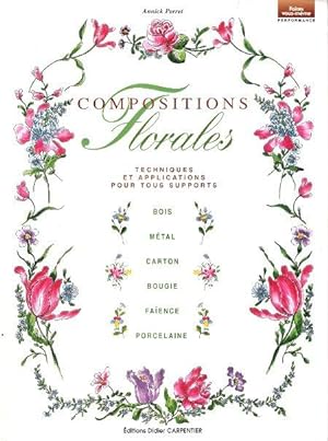 Compositions Florales : Techniques et Applications Pour Tous Supports - Bois , Métal , Carton , B...