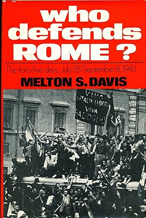 Who Defends Rome ? The Forty - Five Days, July 25 - September 8, 1943