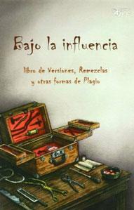 Seller image for BAJO LA INFLUENCIA: libro de versiones, remezclas y otras formas de plagio for sale by KALAMO LIBROS, S.L.