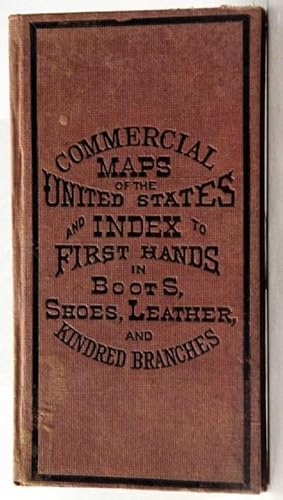 COMMERCIAL MAPS OF THE UNITED STATES AND INDEX TO FIRST HANDS IN BOOTS, SHOES, LEATHER AND KINDRE...