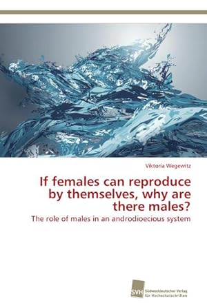 Seller image for If females can reproduce by themselves, why are there males? : The role of males in an androdioecious system for sale by AHA-BUCH GmbH