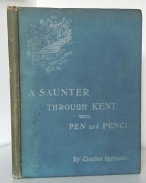 A Saunter Through Kent with Pen and Pencil, Vol. I