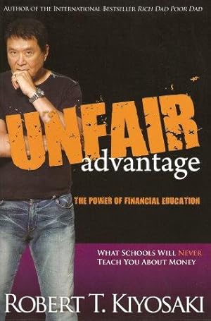 UNFAIR ADVANTAGE: The Power of Financial Education - what schools will never Teach you about Money