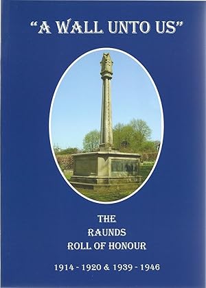 A Wall unto Us : The Raunds Roll of Honour 1914-1920 and 1939-1946: In Remembrance of the Men of ...
