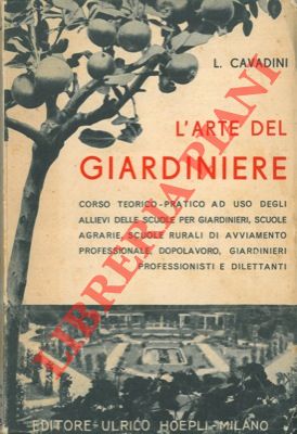 Seller image for L'arte del giardiniere. Corso teorico-pratico di giardinaggio. Coltivazioni redditizie floro-orto-frutticole con aggiuntavi la classificazione e la nomenclatura dei principali generi di piante coltivate. for sale by Libreria Piani