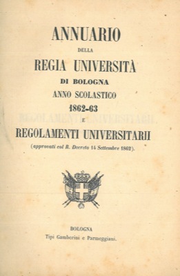 Annuario della Regia Università di Bologna. Anno Scolastico 1862-63 e Regolamenti Universitari. (...