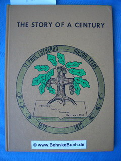 The story of a Century. St. Paul Lutheran - Mason,Texas. 1872 - 1972. Yesterday,today,forester. H...