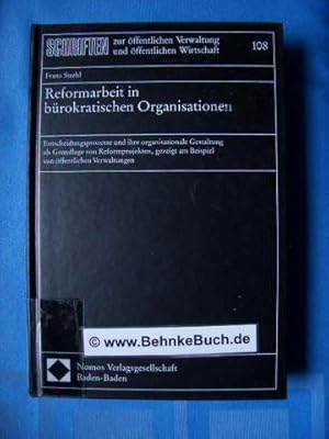 Reformarbeit in bürokratischen Organisationen : Entscheidungsprozesse und ihre organisationale Ge...