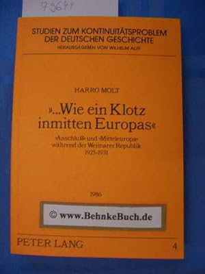 Imagen del vendedor de Wie ein Klotz inmitten Europas" : "Anschluss" und "Mitteleuropa" whrend der Weimarer Republik 1925 - 1931. Studien zum Kontinuittsproblem der deutschen Geschichte - Band 4. a la venta por Antiquariat BehnkeBuch