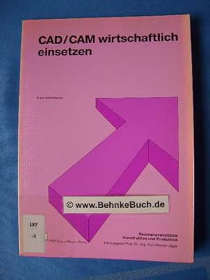 CAD, CAM wirtschaftlich einsetzen. Hrsg. Karl-Werner Jäger, Rechnerunterstützte Konstruktion und ...