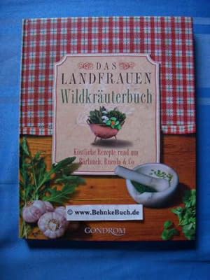 Das Landfrauen-Wildkräuterbuch : köstliche Rezepte rund um Bärlauch, Rucola & Co.