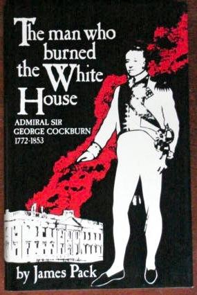 Imagen del vendedor de The Man Who Burned the White House: Admiral Sir George Cockburn 1772-1853 a la venta por Canford Book Corral