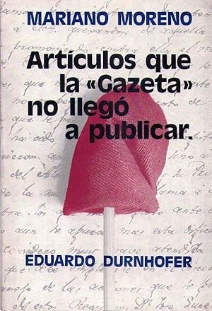 Imagen del vendedor de MARIANO MORENO. Artculos que "La Gazeta" no lleg a publicar. Recopilados y comentados por Eduardo Durnhofer a la venta por Buenos Aires Libros