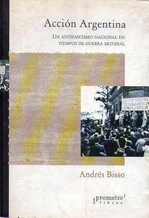 ACCION ARGENTINA. Un antifascismo nacional en tiempos de guerra mundial. Acción argentina y las e...
