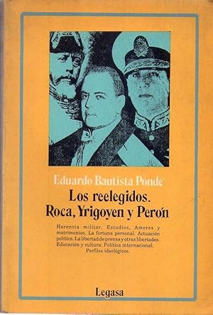 LOS REELEGIDOS. ROCA - YRIGOYEN - PERON