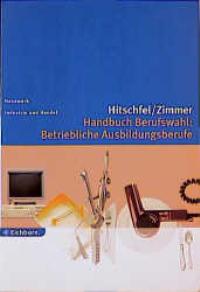 Handbuch Berufswahl: Betriebliche Ausbildungsberufe. Handwerk. Industrie und Handel
