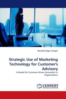 Strategic Use of Marketing Technology for Customer's Advisory: A Model for Customer-Driven Innova...