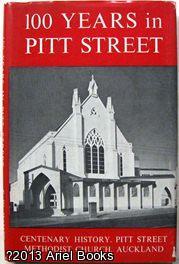100 Years in Pitt Street : Centenary History of the Pitt Street Methodist Church, Auckland