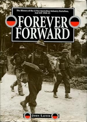 Forever Forward : The Story of the 2/31st Infantry Battalion, 2nd AIF 1940 - 45