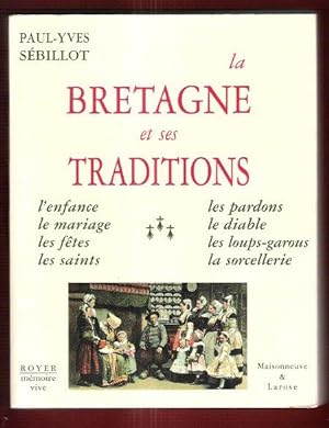 La Bretagne et Ses Traditions : L'enfance , Le Mariage , Les Fêtes , Les Saints , les Pardons , L...