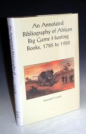 An Annotated Bibliography of African Big Game Hunting Books, 1785-1950 (Limited and Signed Edition)