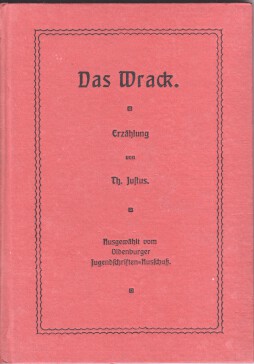 Das Wrack : Erzählung Th. Justus. Ausgewählt vom Oldenburger Jugendschriften-Ausschuß.