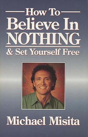 Seller image for How to Believe in Nothing & Set Yourself Free for sale by Kenneth A. Himber