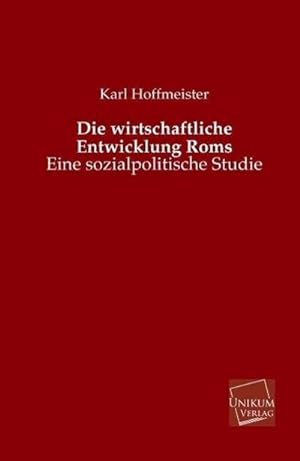 Bild des Verkufers fr Die wirtschaftliche Entwicklung Roms: Eine sozialpolitische Studie zum Verkauf von Versandbuchhandlung Kisch & Co.