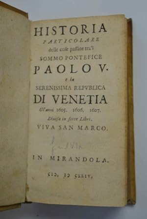 Historia particolare delle cose passate tra l sommo pontefice Paolo V e la Serenissima Republica ...