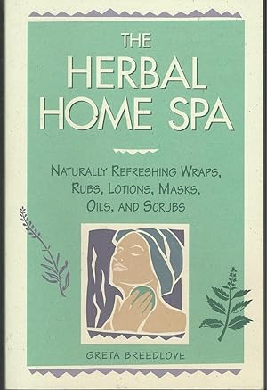 Seller image for The Herbal Home Spa: Naturally Refreshing Wraps, Rubs, Lotions, Masks, Oils, and Scrubs for sale by Dorley House Books, Inc.