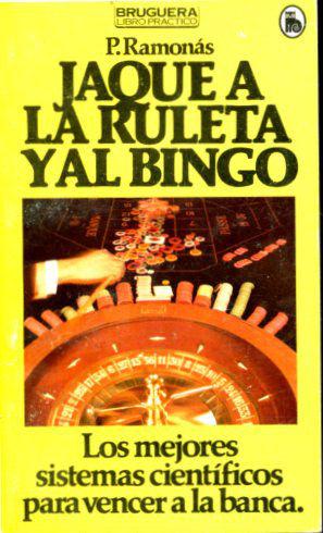 JAQUE A LA RULETA Y AL BINGO. LOS MEJORES SISTEMAS CIENTIFICOS PARA VENCER A LA BANCA.