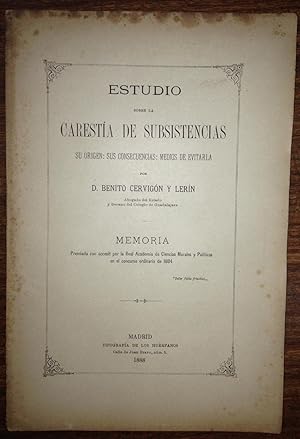 ESTUDIO SOBRE LA CARESTIA DE SUBSISTENCIAS. SU ORIGEN: SUS CONSECUENCIAS: MEDIOS DE EVITARLA. Mem...