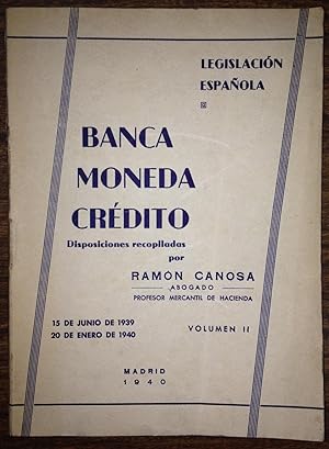LEGISLACION ESPAÑOLA. "BANCA, MONEDA Y CREDITO". Volumen II: Disposiciones recopiladas desde el 1...