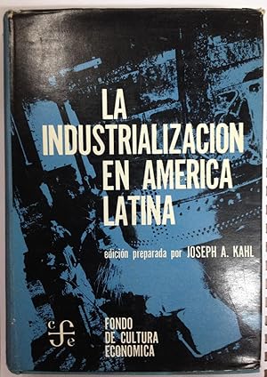 LA INDUSTRIALIZACION EN AMERICA LATINA. Editado por Joseph A. KAHL, con la colaboración de 21 Aut...