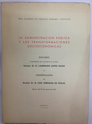 LA ADMINISTRACION PUBLICA Y LAS TRANSFORMACIONES SOCIOECONOMICAS. Discurso leído en la Real Acade...