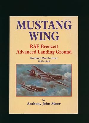 Seller image for Mustang Wing; R. A. F. Brenzett Advanced Landing Ground Romney Marsh, Kent 1942-1944 for sale by Little Stour Books PBFA Member