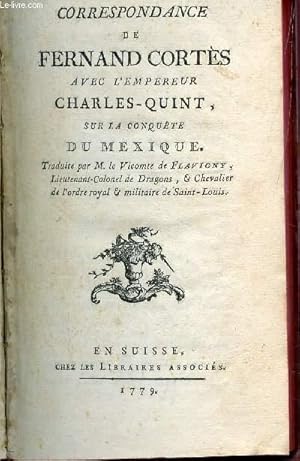 Bild des Verkufers fr CORRESPONDANCE DE FERNAND CORTES AVEC L'EMPEREUR CHARLES-QUINT SUR LA CONQUETE DU MEXIQUE. zum Verkauf von Le-Livre