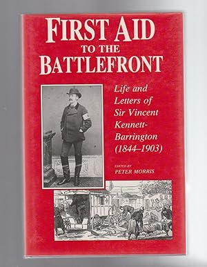 Seller image for FIRST AID TO THE BATTLEFRONT. Life and Letters of Sir Vincent Kennett-Barrington (1844-1903) for sale by BOOK NOW