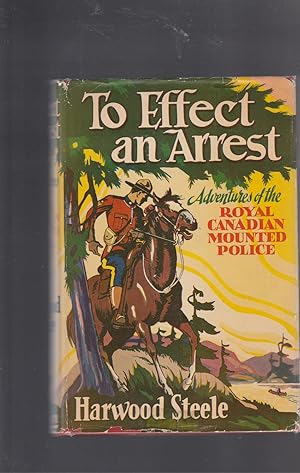 Seller image for TO EFFECT AN ARREST. Adventures of the Royal Canadian Mounted Police for sale by BOOK NOW